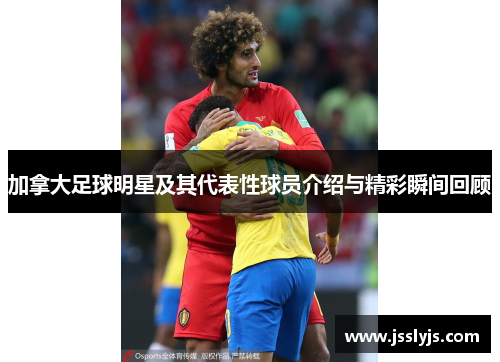 加拿大足球明星及其代表性球员介绍与精彩瞬间回顾