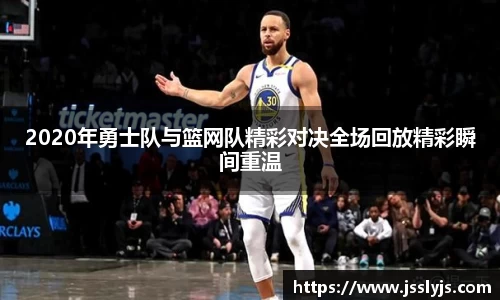 2020年勇士队与篮网队精彩对决全场回放精彩瞬间重温